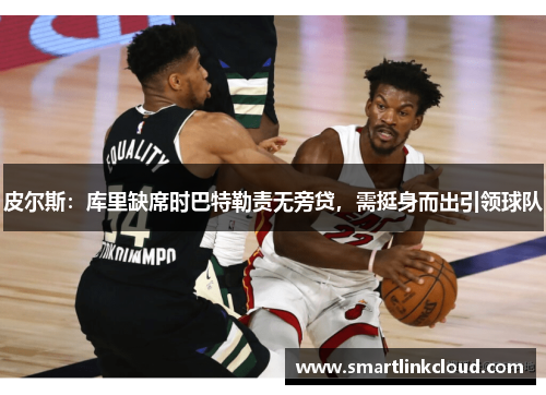 皮尔斯：库里缺席时巴特勒责无旁贷，需挺身而出引领球队