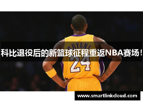 科比退役后的新篮球征程重返NBA赛场！