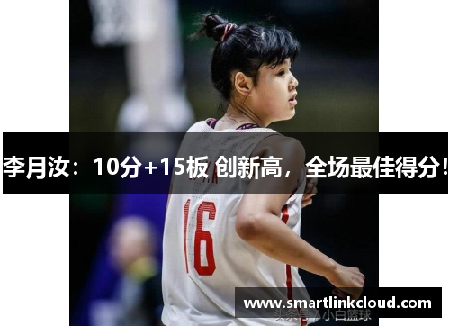 李月汝：10分+15板 创新高，全场最佳得分！